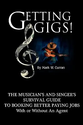 Getting Gigs! Der Überlebensratgeber für Musiker und Sänger, um besser bezahlte Jobs zu bekommen - Getting Gigs! the Musician's and Singer's Survival Guide to Booking Better Paying Jobs