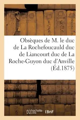 Obskus von M. Le Duc de la Rochefoucauld Duc de Liancourt Duc de la Roche-Guyon - Obsques de M. Le Duc de la Rochefoucauld Duc de Liancourt Duc de la Roche-Guyon