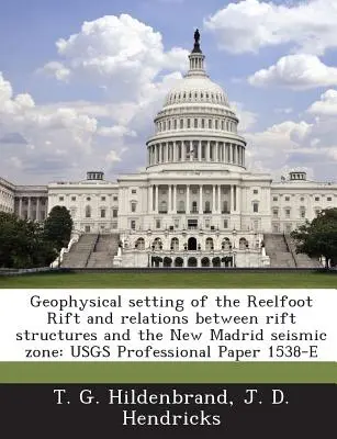 Geophysikalisches Umfeld des Reelfoot-Grabens und Beziehungen zwischen Grabenstrukturen und der seismischen Zone von New Madrid: Usgs Professional Paper 1538-E - Geophysical Setting of the Reelfoot Rift and Relations Between Rift Structures and the New Madrid Seismic Zone: Usgs Professional Paper 1538-E