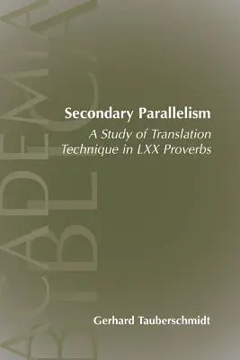 Sekundärer Parallelismus: Eine Studie zur Übersetzungstechnik in LXX-Sprichwörtern - Secondary Parallelism: A Study of Translation Technique in LXX Proverbs