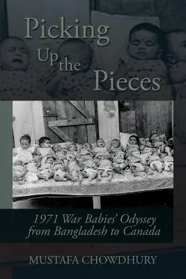 Die Scherben aufsammeln: Die Odyssee der Kriegsbabys von 1971 von Bangladesch nach Kanada - Picking Up the Pieces: 1971 War Babies' Odyssey from Bangladesh to Canada