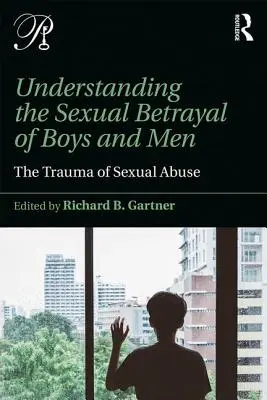 Den sexuellen Verrat von Jungen und Männern verstehen: Das Trauma des sexuellen Missbrauchs - Understanding the Sexual Betrayal of Boys and Men: The Trauma of Sexual Abuse