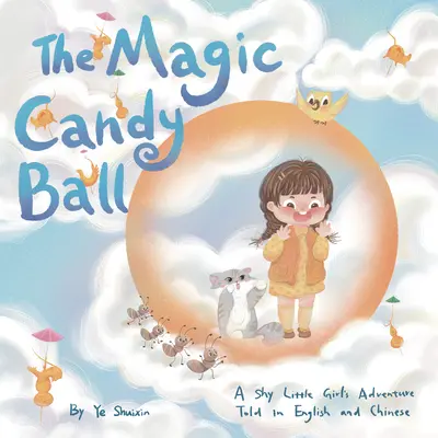 The Magic Candy Ball: Das Abenteuer eines schüchternen kleinen Mädchens, erzählt auf Englisch und Chinesisch - The Magic Candy Ball: A Shy Little Girl's Adventure Told in English and Chinese