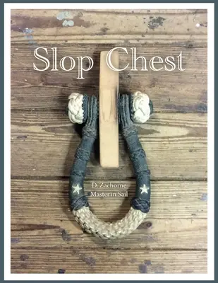 Slop Chest: Ein umfassender Überblick über das Takeln des Topsail-Schoners Shenandoah, verbunden mit zufälligen Anekdoten - Slop Chest: A Comprehensive View of Rigging the Topsail Schooner Shenandoah Coupled with Random Anecdotes