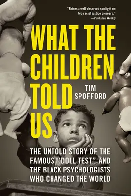 Was uns die Kinder erzählten: Die unerzählte Geschichte des berühmten Puppentests und der schwarzen Psychologen, die die Welt veränderten - What the Children Told Us: The Untold Story of the Famous Doll Test and the Black Psychologists Who Changed the World