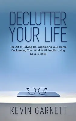 Entrümpeln Sie Ihr Leben: Die Kunst, aufzuräumen, Ihr Zuhause zu organisieren, Ihren Geist zu entrümpeln und minimalistisch zu leben (Weniger ist mehr!) - Declutter Your Life: The Art of Tidying Up, Organizing Your Home, Decluttering Your Mind, and Minimalist Living (Less is More!)