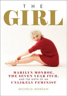 Das Mädchen: Marilyn Monroe, das siebenjährige Jucken und die Geburt einer unwahrscheinlichen Feministin - The Girl: Marilyn Monroe, the Seven Year Itch, and the Birth of an Unlikely Feminist