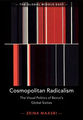 Kosmopolitischer Radikalismus: Die visuelle Politik der globalen Sechzigerjahre in Beirut - Cosmopolitan Radicalism: The Visual Politics of Beirut's Global Sixties