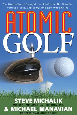 Atomic Golf: Die Alternative zu Schwung-Gurus, Torten-The-Sky-Theorien, perfekten Grüns und allem anderen, was gescheitert ist - Atomic Golf: The Alternative to Swing Gurus, Pie-In-The-Sky Theories, Perfect Greens, and Everything Else That's Failed