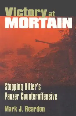 Der Sieg bei Mortain: Hitlers Panzer-Gegenoffensive stoppen - Victory at Mortain: Stopping Hitler's Panzer Counteroffensive
