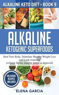 Basische ketogene Superfoods: Heilen Sie Ihren Körper, stimulieren Sie massiven Gewichtsverlust und sehen Sie umwerfend aus - Alkaline Ketogenic Superfoods: Heal Your Body, Stimulate Massive Weight Loss and Look Amazing