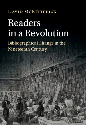 Leser in einer Revolution - Bibliographischer Wandel im neunzehnten Jahrhundert (McKitterick David (University of Cambridge)) - Readers in a Revolution - Bibliographical Change in the Nineteenth Century (McKitterick David (University of Cambridge))