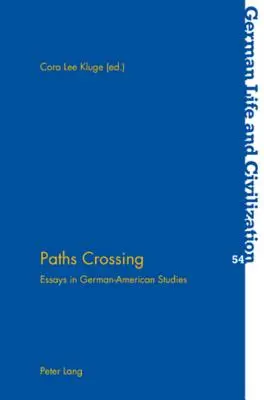 Paths Crossing: Aufsätze zu deutsch-amerikanischen Studien - Paths Crossing: Essays in German-American Studies