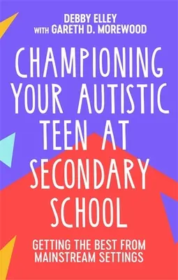 Ihr autistischer Teenager in der weiterführenden Schule: Das Beste aus der Regelschule herausholen - Championing Your Autistic Teen at Secondary School: Getting the Best from Mainstream Settings