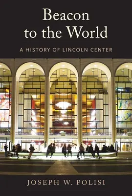 Leuchtturm für die Welt: Eine Geschichte des Lincoln Center - Beacon to the World: A History of Lincoln Center