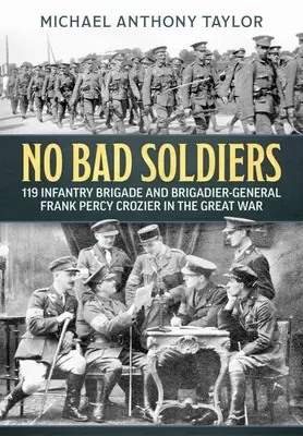 Keine schlechten Soldaten: Die 119 Infanteriebrigade und Brigadegeneral Frank Percy Crozier im Großen Krieg - No Bad Soldiers: 119 Infantry Brigade and Brigadier-General Frank Percy Crozier in the Great War