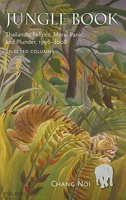 Dschungelbuch: Thailands Politik, moralische Panik und Plünderung, 1996-2008 - Jungle Book: Thailand's Politics, Moral Panic, and Plunder, 1996-2008