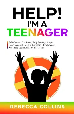 Hilfe! Ich bin ein Teenager: Selbstwertgefühl für Teenager, Stoppen Sie Teenager-Angst, Lieben Sie sich selbst tief, Steigern Sie Ihr Selbstvertrauen. Keine sozialen Ängste mehr für Tee - Help! I'm A Teenager: Self-Esteem For Teens, Stop Teenage Angst, Love Yourself Deeply, Boost Self-Confidence. No More Social Anxiety For Tee