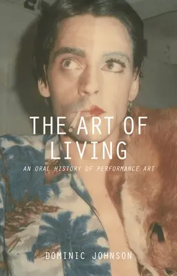 Die Kunst des Lebens: Eine mündliche Geschichte der Performance-Kunst - The Art of Living: An Oral History of Performance Art