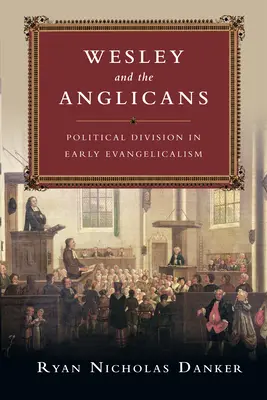 Wesley und die Anglikaner - Politische Spaltung im frühen Evangelikalismus - Wesley and the Anglicans - Political Division in Early Evangelicalism