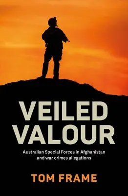 Verschleierte Tapferkeit: Australische Spezialeinheiten in Afghanistan und die Vorwürfe von Kriegsverbrechen - Veiled Valour: Australian Special Forces in Afghanistan and War Crimes Allegations