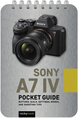 Sony A7 IV: Taschenhandbuch: Tasten, Einstellräder, Einstellungen, Modi und Aufnahmetipps - Sony A7 IV: Pocket Guide: Buttons, Dials, Settings, Modes, and Shooting Tips