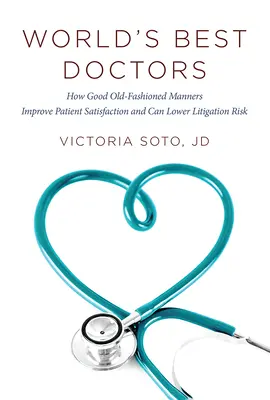 World's Best Doctors: Wie gute, altmodische Umgangsformen die Patientenzufriedenheit verbessern und das Risiko von Rechtsstreitigkeiten senken können - World's Best Doctors: How Good Old-Fashioned Manners Improve Patient Satisfaction and Can Lower Litigation Risk