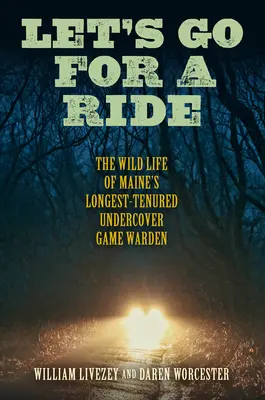 Let's Go for a Ride: Das wilde Leben des dienstältesten verdeckten Wildhüters von Maine - Let's Go for a Ride: The Wild Life of Maine's Longest-Tenured Undercover Game Warden
