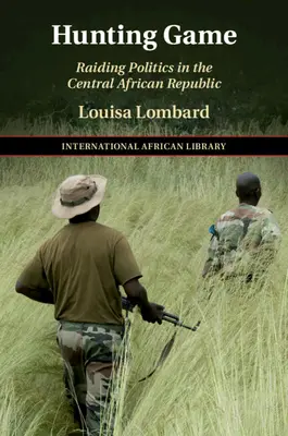 Jagd auf Wild: Raubzüge in der Zentralafrikanischen Republik - Hunting Game: Raiding Politics in the Central African Republic