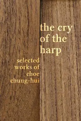 Der Schrei der Harfe: Ausgewählte Werke von Choe Chung-hui - The Cry of the Harp: Selected Works of Choe Chung-hui