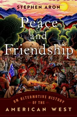 Frieden und Freundschaft: Eine alternative Geschichte des amerikanischen Westens - Peace and Friendship: An Alternative History of the American West