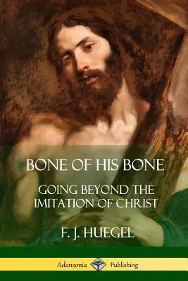 Knochen seines Knochens: Über die Nachahmung Christi hinausgehen - Bone of His Bone: Going Beyond the Imitation of Christ