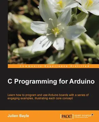 C-Programmierung für Arduino: Der Bau eigener elektronischer Geräte ist ein faszinierender Spaß, und dieses Buch hilft Ihnen, in die Welt der autonomen, aber vernetzten - C Programming for Arduino: Building your own electronic devices is fascinating fun and this book helps you enter the world of autonomous but conn