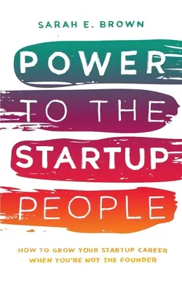 Power to the Startup People: Wie Sie Ihre Startup-Karriere vorantreiben, wenn Sie nicht der Gründer sind - Power to the Startup People: How To Grow Your Startup Career When You're Not The Founder