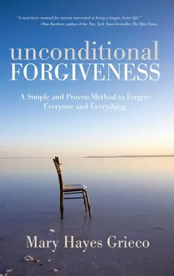 Bedingungsloses Verzeihen: Eine einfache und bewährte Methode, um jedem und allem zu verzeihen - Unconditional Forgiveness: A Simple and Proven Method to Forgive Everyone and Everything