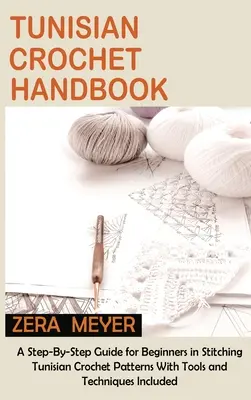 Tunesisches Häkelhandbuch: Eine Schritt-für-Schritt-Anleitung für Anfänger beim Nähen von tunesischen Häkelmustern, einschließlich Werkzeuge und Techniken - Tunisian Crochet Handbook: A Step-By-Step Guide for Beginners in Stitching Tunisian Crochet Patterns With Tools and Techniques Included