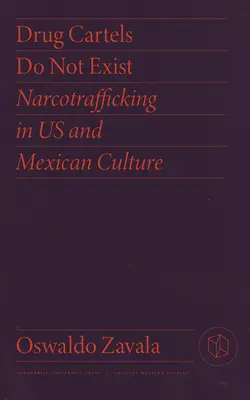 Drogenkartelle existieren nicht: Drogenhandel in der us-amerikanischen und mexikanischen Kultur - Drug Cartels Do Not Exist: Narcotrafficking in Us and Mexican Culture