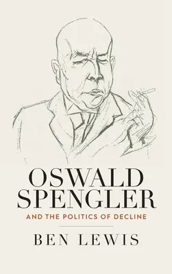 Oswald Spengler und die Politik des Niedergangs - Oswald Spengler and the Politics of Decline