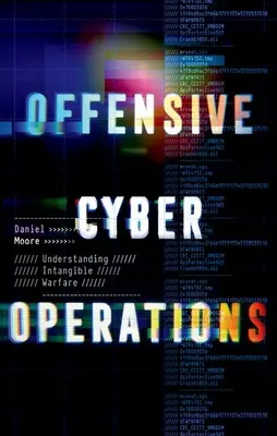 Offensive Cyber-Operationen: Die immaterielle Kriegsführung verstehen - Offensive Cyber Operations: Understanding Intangible Warfare