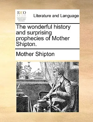 Die wunderbare Geschichte und die überraschenden Prophezeiungen von Mother Shipton. - The Wonderful History and Surprising Prophecies of Mother Shipton.