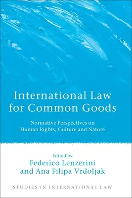 Völkerrecht für Gemeingüter: Normative Perspektiven zu Menschenrechten, Kultur und Natur - International Law for Common Goods: Normative Perspectives on Human Rights, Culture and Nature