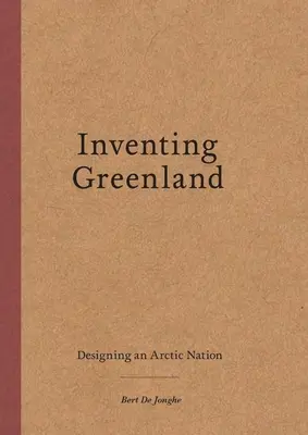 Grönland erfinden: Der Entwurf einer arktischen Nation - Inventing Greenland: Designing an Arctic Nation