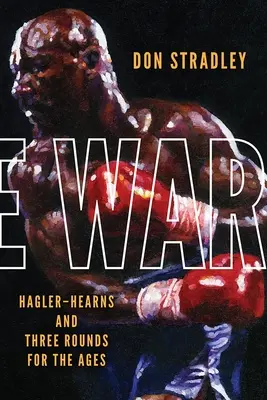 Der Krieg: Hagler-Hearns und drei Runden für die Ewigkeit - The War: Hagler-Hearns and Three Rounds for the Ages