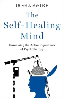 Der selbstheilende Geist: Die Wirkstoffe der Psychotherapie nutzbar machen - The Self-Healing Mind: Harnessing the Active Ingredients of Psychotherapy