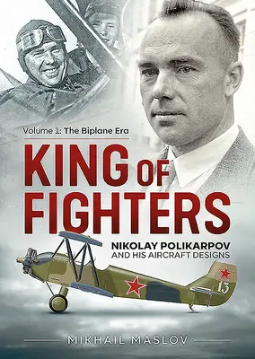 König der Jagdflieger: Nikolaj Polikarpow und seine Flugzeugentwürfe: Band 1 - Die Ära der Doppeldecker - King of Fighters: Nikolay Polikarpov and His Aircraft Designs: Volume 1 - The Biplane Era