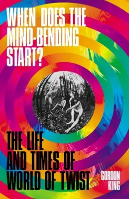 Wann beginnt das Mind-Bending? - Das Leben und die Zeiten von World of Twist - When Does the Mind-Bending Start? - The Life and Times of World of Twist