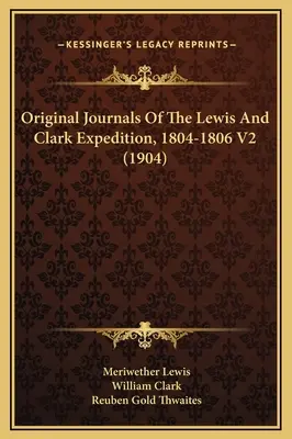 Original-Tagebücher der Lewis-und-Clark-Expedition, 1804-1806 V2 (1904) - Original Journals Of The Lewis And Clark Expedition, 1804-1806 V2 (1904)