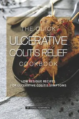 Das Kochbuch zur schnellen Linderung von Colitis ulcerosa: Rückstandsarme Rezepte für Colitis ulcerosa-Symptome - The Quick Ulcerative Colitis Relief Cookbook: Low Residue Recipes for Ulcerative Colitis Symptoms