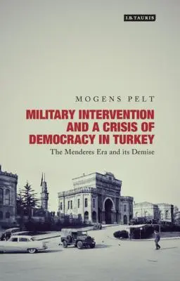 Militärische Intervention und eine Krise der Demokratie in der Türkei: Die Ära Menderes und ihr Untergang - Military Intervention and a Crisis of Democracy in Turkey: The Menderes Era and its Demise