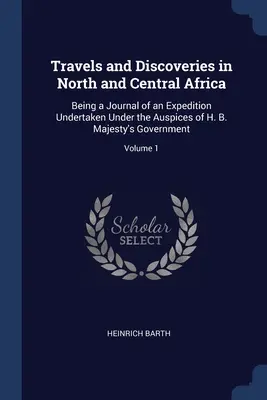 Reisen und Entdeckungen in Nord- und Zentralafrika: Tagebuch einer unter der Schirmherrschaft der Regierung Seiner Majestät unternommenen Expedition; Bd. - Travels and Discoveries in North and Central Africa: Being a Journal of an Expedition Undertaken Under the Auspices of H. B. Majesty's Government; Vol